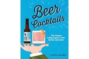 Beer Cocktails: 100 recipes using lagers, ales, stouts and more