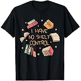 I Have No Shelf Control Funny Library Reading Lovers T-Shirt