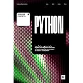 A Simple Guide to Python: Learn Python engineering the modern way &ndash; from first principles to hands-on coding exercises and AI-assisted development ... &amp; Development in an AI-Enabled World)