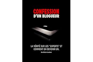Confessions d'un blogueur: La vérité sur les "experts" et comment en devenir un. (French Edition)