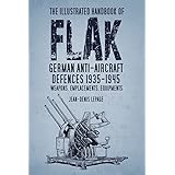 The Illustrated Handbook of Flak: German Anti-Aircraft Defences 1935–1945: Weapons, Emplacements, Equipments