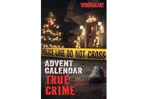 The True Crime Advent Calendar Book: Thrills and Adrenaline during the Christmas Season - True Crime Stories: Serial Killers, unsolved Cases and more ... Crime Investigation and Forensic Psychology