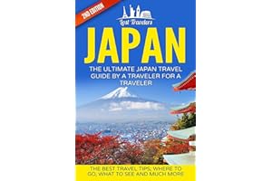 Japan: The Ultimate Japan Travel Guide By A Traveler For A Traveler: The Best Travel Tips; Where To Go, What To See And Much More (Lost Travelers, ... Guide, Japan Tour, Best Of JAPAN Travel)