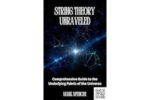 String Theory Unraveled: A Comprehensive Guide to the Underlying Fabric of the Universe