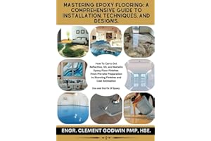 Mastering Epoxy Flooring: A Comprehensive Guide to Installation, Techniques, and Designs: How To Carry Out Reflective, 3D, an