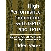 High-Performance Computing with GPUs and TPUs: Optimizing Scientific Workloads and Large-Scale Simulations