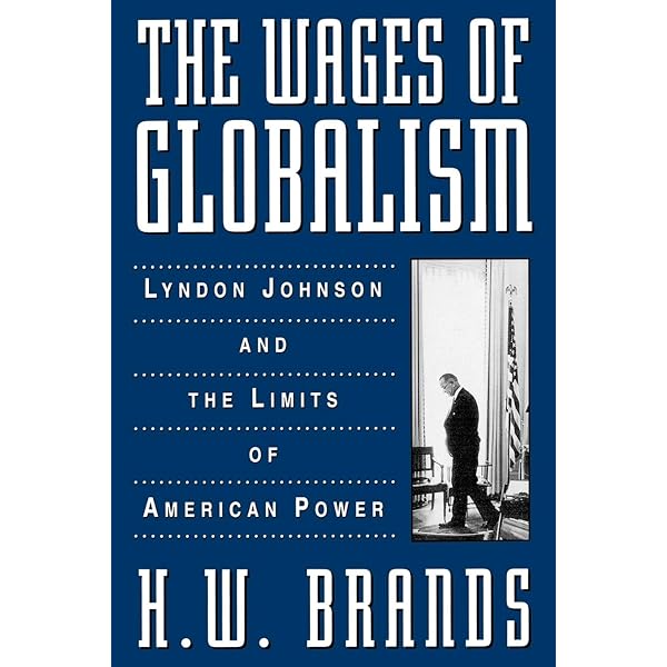 The Wages Of Globalism Lyndon Johnson And The Limits Of American Power 9780195113778 Brands H W Books The Wages Of Globalism Lyndon Johnson And The Limits Of American Power 9780195113778 Brands H W Books