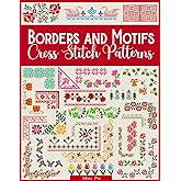 Borders and Motifs Cross Stitch Patterns: Over 200 Modern and Easy Patterns Offering Infinite Mix and Match Possibilities for Quick and Unique Cross Stitch Projects