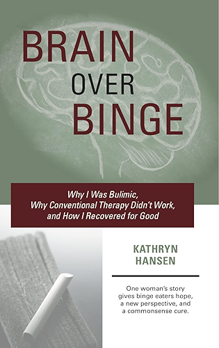 Download Brain over Binge: Why I Was Bulimic, Why Conventional Therapy Didn't Work, and How I Recovered for Good (English Edition) PDF