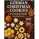 German Christmas cookies Cookbook for Beginners: Easy Festive Baking, Traditional Holiday Treats & Delightfully Simple German Flavors for Every Home Kitchen