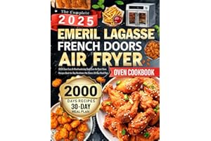 The Complete Emeril Lagasse French Doors Air Fryer Oven Cookbook: 2000 Days Easy & Mouthwatering Dual Zone Air Fryer Oven Recipes Book for Any Mealtime | No-Stress 30-Day Meal Plan