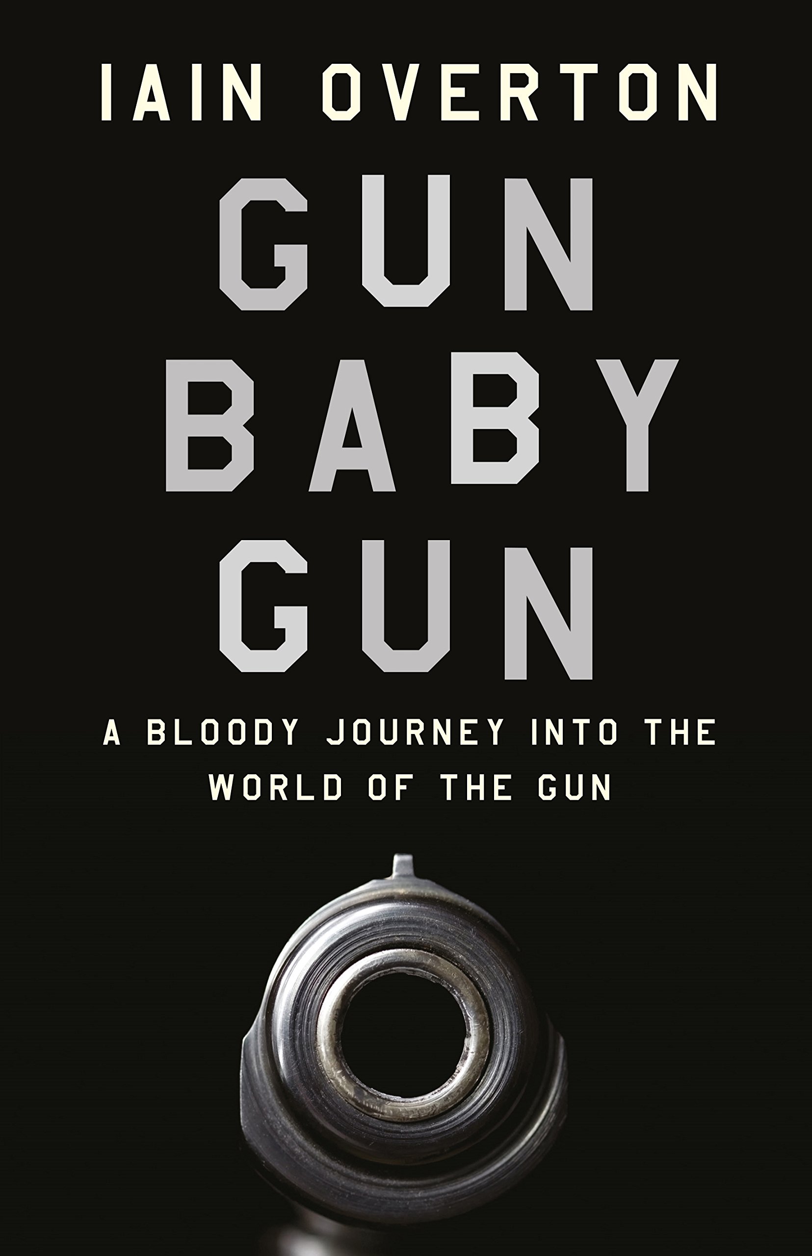 Gun Baby Gun A Bloody Journey Into The World Of The Gun Amazon Co Uk Iain Overton Books Gun Baby Gun A Bloody Journey Into The World Of The Gun Amazon Co Uk Iain Overton Books