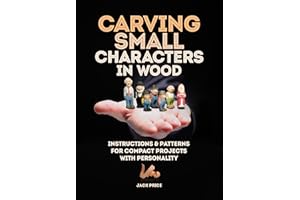 Carving Small Characters in Wood: Instructions & Patterns for Compact Projects with Personality