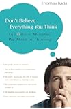 Don't Believe Everything You Think: The 6 Basic Mistakes We Make in Thinking