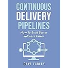 Continuous Delivery Pipelines: How To Build Better Software Faster