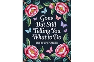 Gone But Still Telling You What To Do: End-of-Life Planner for Final Wishes, Personal Records, and Everything They’ll Need Wh