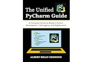 The Unified PyCharm Guide: A Complete Guide to Modern Python Development, Debugging, and Deployment (Complete Programming and