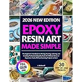 Epoxy Resin Art Made Simple: The Beginner’s Handbook to Mixing, Pouring, Coloring, and Creating Professional Quality Resin Art Without Stress or Expensive Tools, With 30 Stunning Projects to Start