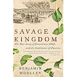 Savage Kingdom: The True Story of Jamestown, 1607, and the Settlement of America