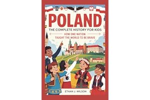 Poland: The Complete History for Kids: How One Nation Taught the World to Be Brave