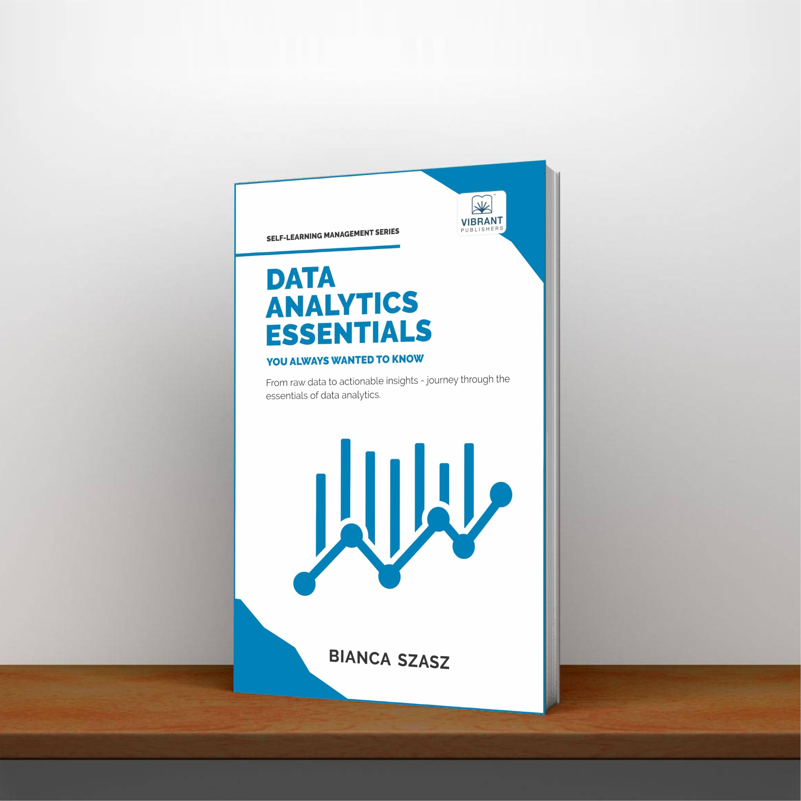 Data Analytics Essentials You Always Wanted To Know : A Practical Guide to Data Analysis Tools and Techniques, Big Data, and Real-World Application for Beginners (Self-Learning Management Series)