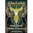 The Compendium of Mythical Creatures - Combined Edition: (Volumes 1 and 2) An illustrated Encyclopedia unveiling over 200 Legendary Creatures and ... Compendium: Echoes of Ancient Legends)