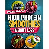 High Protein Smoothies Cookbook for Weight Loss: 70 Quick High-Protein Smoothie Recipes & a 4-Week Plan to Burn Fat, Stay Full & Keep Lean Muscle (High Protein Made Easy)