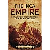 The Inca Empire: An Enthralling Overview of the Incas, Their Civilization in Ancient Peru, and the Spanish Conquest (Mesoamer