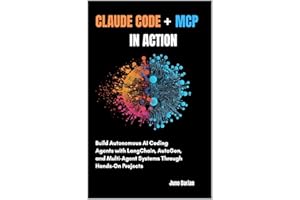 Claude code + MCP in Action: Build Autonomous AI Coding Agents with LangChain, AutoGen, and Multi-Agent Systems Through Hands