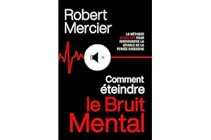 COMMENT ÉTEINDRE LE BRUIT MENTAL : la méthode SERENITAS pour interrompre la spirale de la pensée excessive, faire taire les p