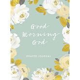 Good Morning God: Prayer Journal (A 90-Day Invitation to Gratitude, Hope, and Joy in God’s Promises