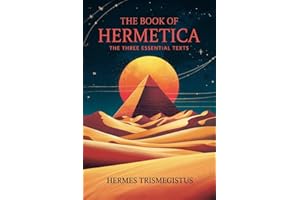 The Book of Hermetica: The Three Essential Texts: The Corpus Hermeticum, The Emerald Tablet, The Kybalion