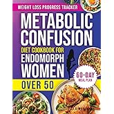 Metabolic Confusion Diet Cookbook for Endomorph Women Over 50: Quick, Tasty, and Endomorph-Friendly Recipes with a Super Easy Plan to Burn Fat and Reignite Your Metabolism Without Restrictive Rules