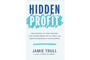 Hidden Profit: Take Control of Your Finances, Stop Leaving Money on the Table, and Create Abundance in Your Business