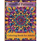 Mindful Patterns Coloring Book for Adults: 50+ Adorable Stress-Relieving Designs to Calm your Mind and Relax (Mindful Colorin