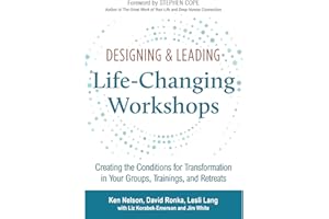 Designing & Leading Life-Changing Workshops: Creating the Conditions for Transformation in Your Groups, Trainings, and Retrea