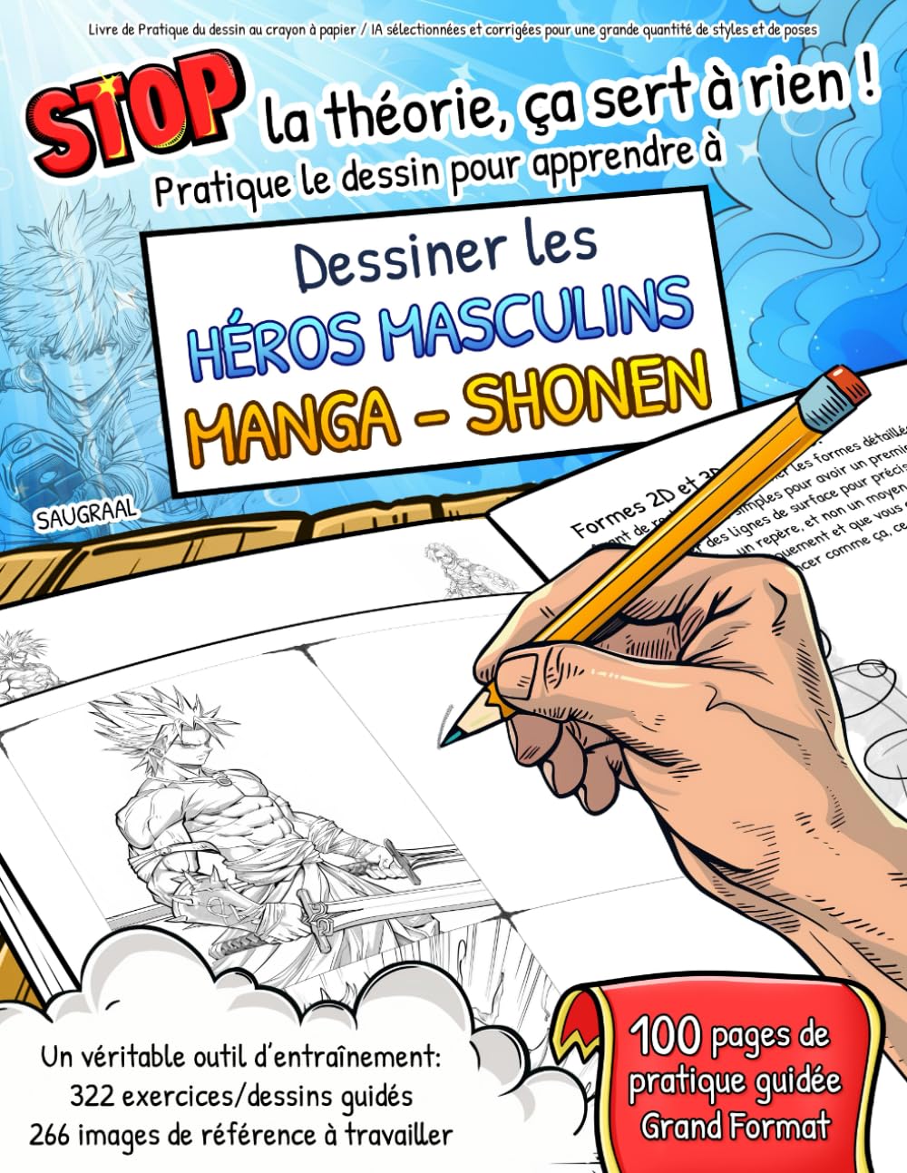 voir fiche du album APPRENDRE à DESSINER : les HÉROS MASCULINS - MANGA SHONEN - STOP LA THÉORIE, ÇA SERT À RIEN ! Pratique le dessin pour apprendre à dessiner les héros ... de pratique guidée,100 pages Grand Format)