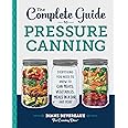 The Complete Guide to Pressure Canning: Everything You Need to Know to Can Meats, Vegetables, Meals in a Jar, and More