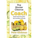 The Master Cleanse Coach: Expert Coaching for You and Your Friends