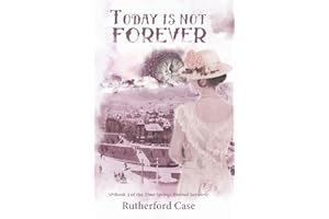 Today is Not Forever: Book 3 of the Time Springs Eternal Series