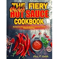 The Complete Hot Sauce Cookbook: 60 Fiery Hot Sauce Recipes