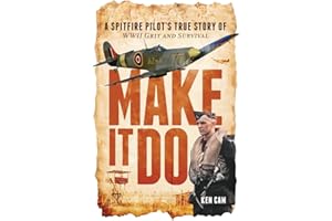 Make It Do: A Spitfire Pilot’s True Story of WWII Grit and Survival