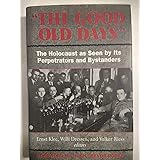 The Good Old Days: The Holocaust as Seen by Its Perpetrators and Bystanders