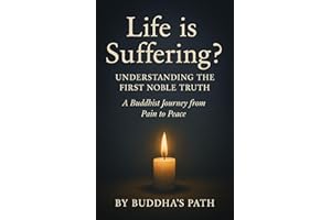 Life is Suffering? Understanding the First Noble Truth: A Journey From Pain to Peace in a World That Demands Perfection
