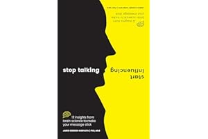Stop Talking, Start Influencing: 12 Insights From Brain Science to Make Your Message Stick