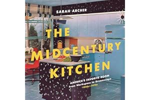 The Midcentury Kitchen: America's Favorite Room, from Workspace to Dreamscape, 1940s-1970s