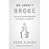 We Aren't Broke: Uncovering Hidden Resources for Mission and Ministry