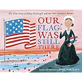 Our Flag Was Still There: The True Story of Mary Pickersgill and the Star-Spangled Banner
