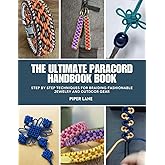 The Ultimate Paracord Handbook Book: Step by Step Techniques for Braiding Fashionable Jewelry and Outdoor Gear