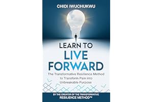 Learn to Live Forward: The Transformative Resilience Method to Transform Pain into Unbreakable Purpose
